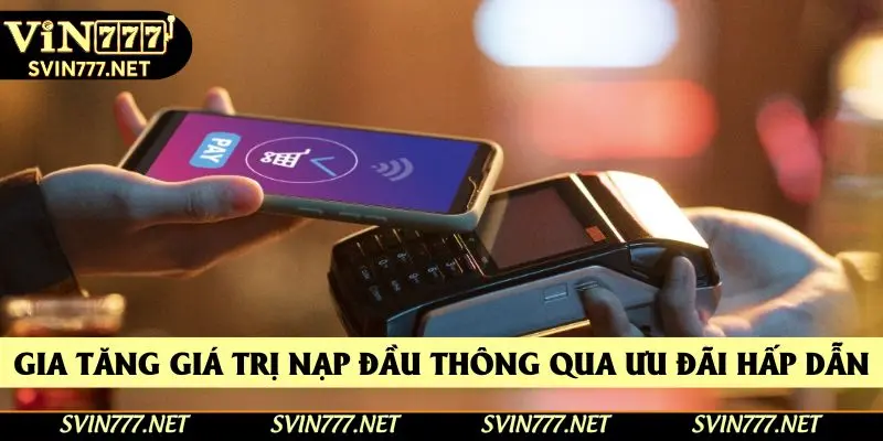 Gia tăng giá trị nạp đầu thông qua ưu đãi hấp dẫn Gia tăng giá trị nạp đầu thông qua ưu đãi hấp dẫn